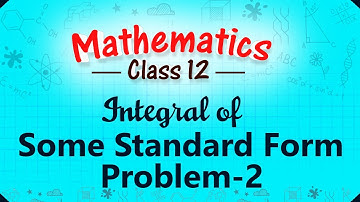 Integral of Some Standard Form - Problem 2 - Integration - Mathematics Class 12