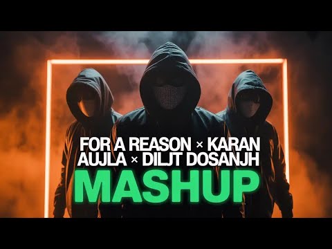 For A Reason × Karan Aujla × Diljit Dosanjh Mashup - [Slowed + Reverb + Bass Boosted]