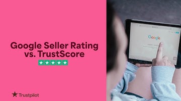 What’s what: Google seller ratings vs. Trustpilot