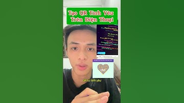 Tạo QR tình yêu miễn phí trên điện thoại #cuongbokreal