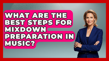 What Are The Best Steps For Mixdown Preparation In Music? - Music Producer Mastery