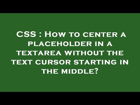 CSS : How to center a placeholder in a textarea without the text cursor starting in the middle?