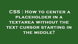 CSS : How to center a placeholder in a textarea without the text cursor starting in the middle