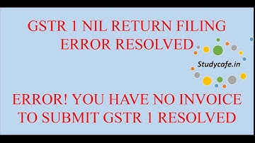 GSTR 1 ERROR RESOLVED, ERROR YOU HAVE NO INVOICE TO SUBMIT GSTR 1 RESOLVED