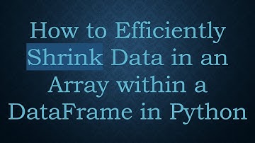 How to Efficiently Shrink Data in an Array within a DataFrame in Python
