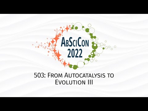 AbSciCon 2022: 503, From Autocatalysis to Evolution III