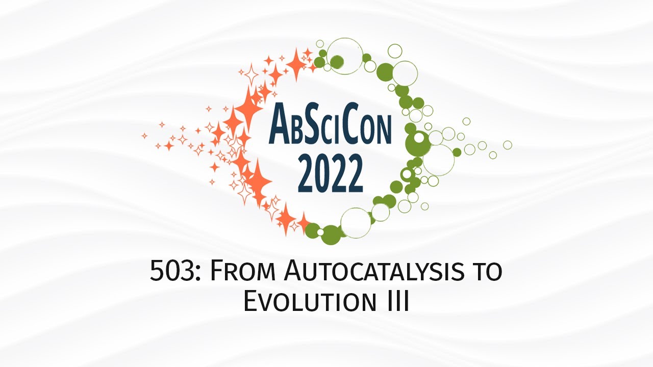 AbSciCon 2022: 503, From Autocatalysis to Evolution III