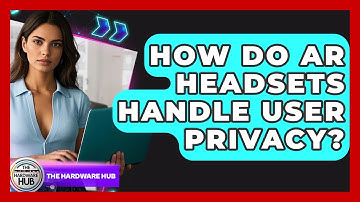 How Do AR Headsets Handle User Privacy? - The Hardware Hub