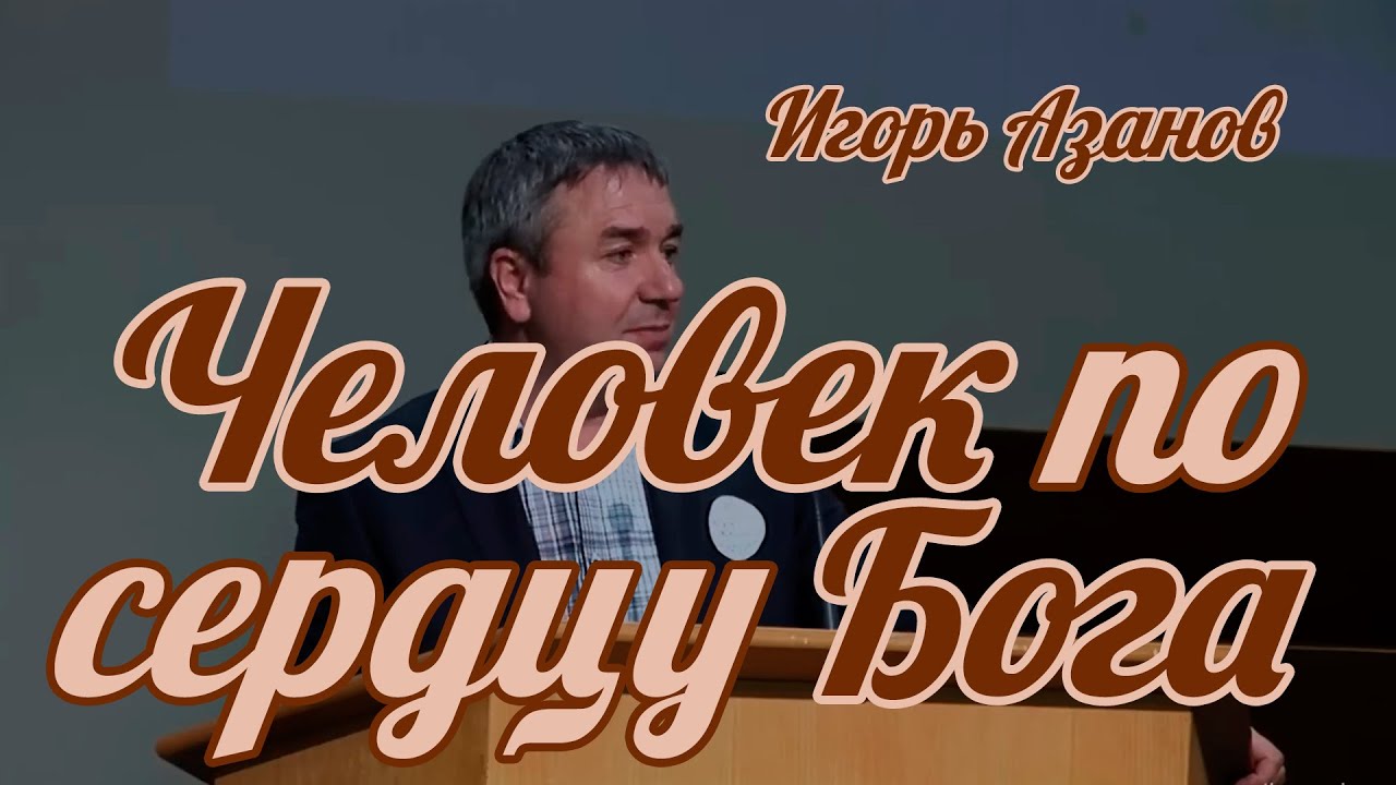 Игорь Азанов - Человек по сердцу Бога | Проповедь