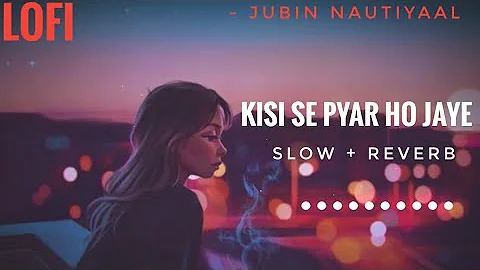 Lofi Lyrics - Kisi Se Pyar Ho Jaye | Jubin Nautiyaal | Slow And Reverb