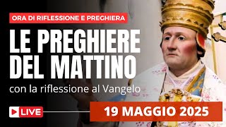 Le Preghiere del Mattino di oggi 19 Maggio 2025 - Lunedì della V Settimana di Pasqua
