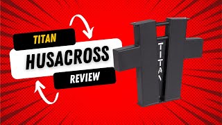 Product Review: Titan Husacross