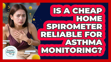 Is A Cheap Home Spirometer Reliable For Asthma Monitoring? - Everyday Asthma Tips