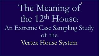 Vertex Houses: Meaning of the 12th House, Part 1