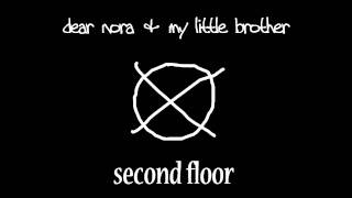 Video thumbnail of "Dear Nora & My Little Brother - Second Floor"