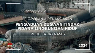 Pelaporan dan Penanganan Pengaduan Dugaan Tindak Pidana Lingkungan Hidup PT Delta Jaya Mas 2024
