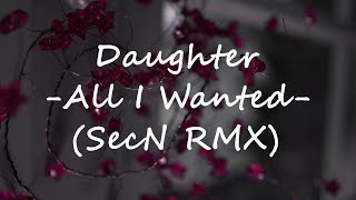 Video thumbnail of "💜Daughter - All I Wanted (SecN Remix)💜"