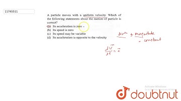 A particle moves with a uniform velocity. Which of the following statements about the motion of