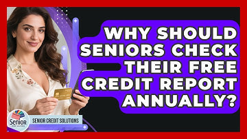 Why Should Seniors Check Their Free Credit Report Annually? - Senior Credit Solutions