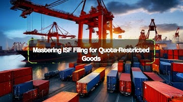Mastering ISF Filing for Quota-Restricted Goods