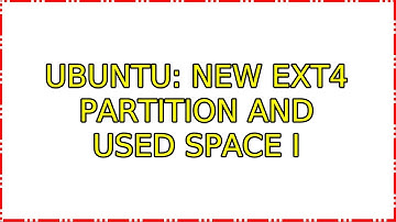 Ubuntu: New ext4 partition and used space (2 Solutions!!)