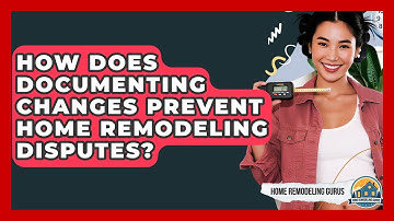 How Does Documenting Changes Prevent Home Remodeling Disputes? - Home Remodeling Gurus