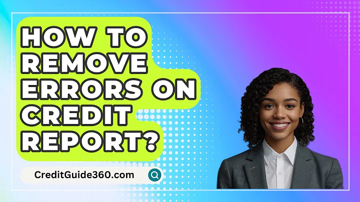 How To Remove Errors On Credit Report? - CreditGuide360.com