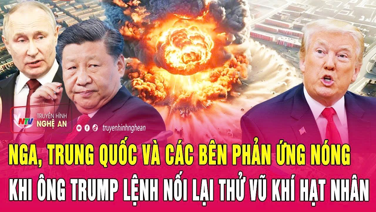 Nga, Trung Quốc và các bên phản ứng nóng khi ông Trump lệnh nối lại thử vũ khí hạt nhân