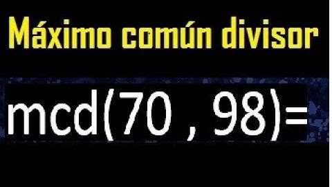mcd 70 y 98 , maximo comun divisor , como se halla , ejemplos