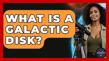 What Is A Galactic Disk? - Astronomy Made Simple