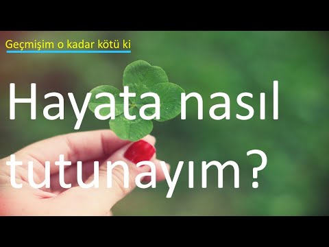 Geçmişim O Kadar Kötü ki, HAYATA NASIL TUTUNAYIM?