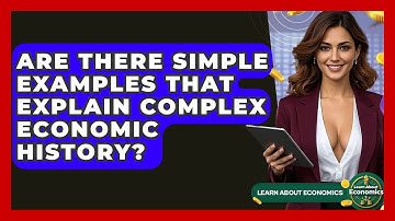 Are There Simple Examples That Explain Complex Economic History? - Learn About Economics