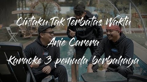 Cintaku Tak Terbatas Waktu - Anie Carera - Karaoke 3 Pemuda Berbahaya