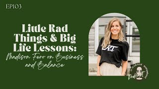 EP103 | Little Rad Things & Big Life Lessons: Madison Fero on Business and Balance