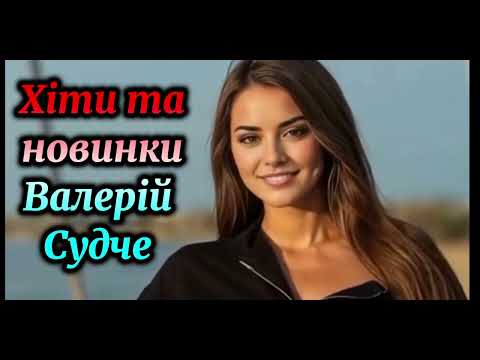 Хіти та новинки Валерій Судче 2025