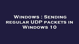 Famous Windows : Sending regular UDP packets in Windows 10 Profile