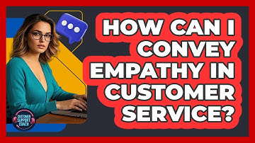 How Can I Convey Empathy In Customer Service?