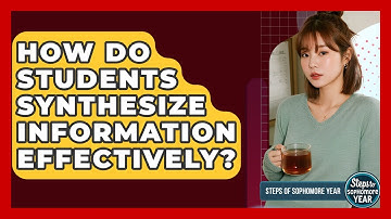 How Do Students Synthesize Information Effectively? - Steps to Sophomore Year