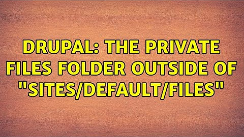 Drupal: The Private files folder outside of "sites/default/files"