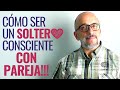 Cómo ser un SOLTERO CONSCIENTE ¡con PAREJA!