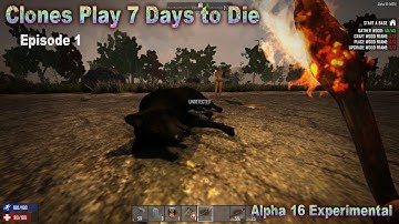 Clones Play 7 Days to Die A16 Experimental Episode 1