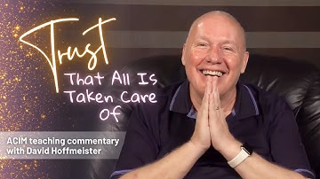 A Course In Miracles Podcast | Trust That All Is Taken Care Of with David Hoffmeister