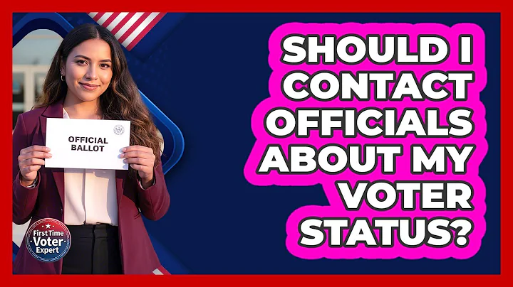 Should I Contact Officials About My Voter Status?