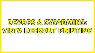 DevOps & SysAdmins: vista lockout printing (3 Solutions!!)