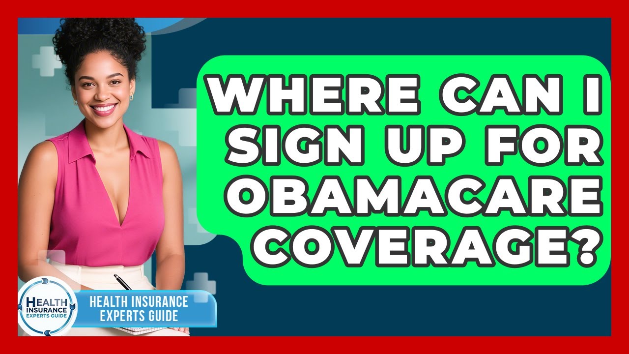 Where Can I Sign Up for Obamacare Coverage? | Health Insurance Experts Guide News