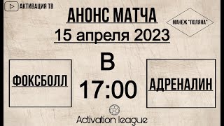 15.04.2023. Activation League 6x6. &quot;Фоксболл&quot; 2:3 &quot;Адреналин&quot;.