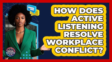 How Does Active Listening Resolve Workplace Conflict? - Social Success Club