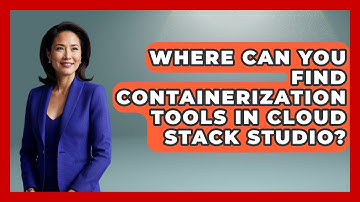Where Can You Find Containerization Tools in Cloud Stack Studio? | Cloud Stack Studio News
