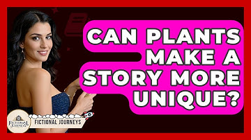 Can Plants Make A Story More Unique? - Fictional Journeys