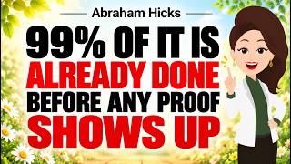 99% of Your Creation is Complete Before You See ANYTHING ✅Abraham Hicks 2026
